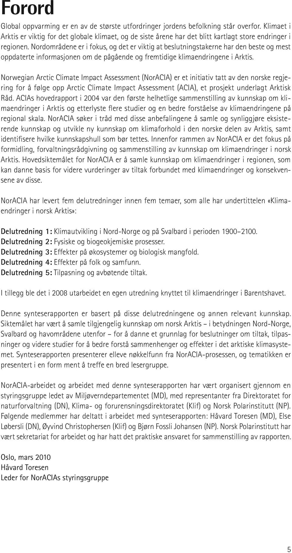 Nordområdene er i fokus, og det er viktig at beslutningstakerne har den beste og mest oppdaterte informasjonen om de pågående og fremtidige klimaendringene i Arktis.