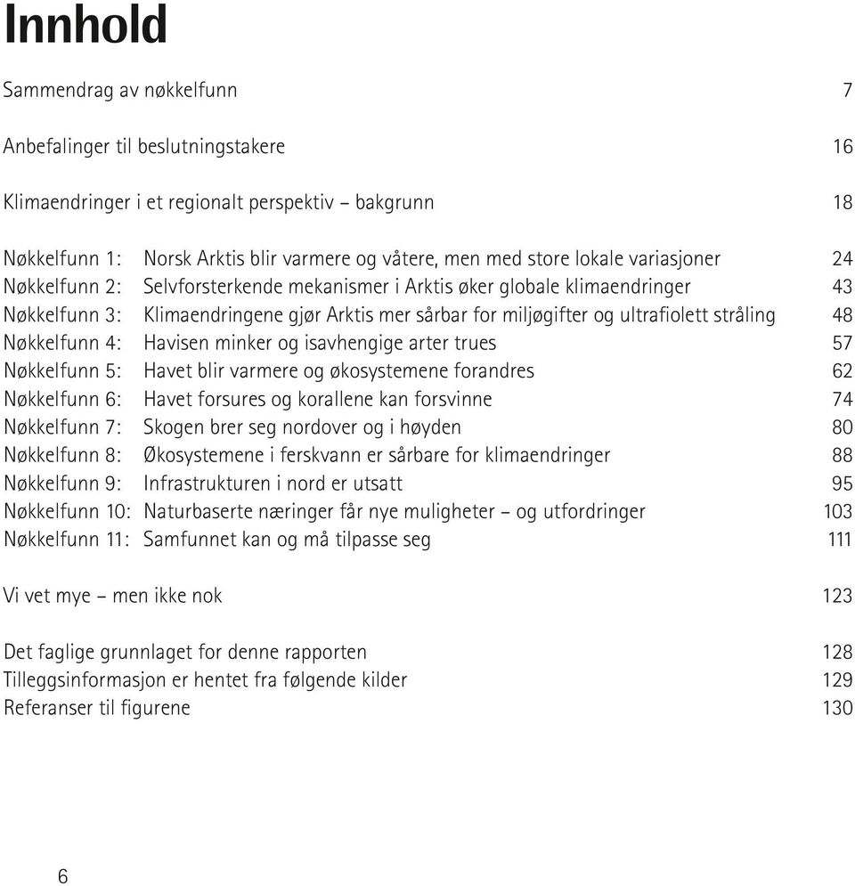 Nøkkelfunn 4: Havisen minker og isavhengige arter trues 57 Nøkkelfunn 5: Havet blir varmere og økosystemene forandres 62 Nøkkelfunn 6: Havet forsures og korallene kan forsvinne 74 Nøkkelfunn 7: