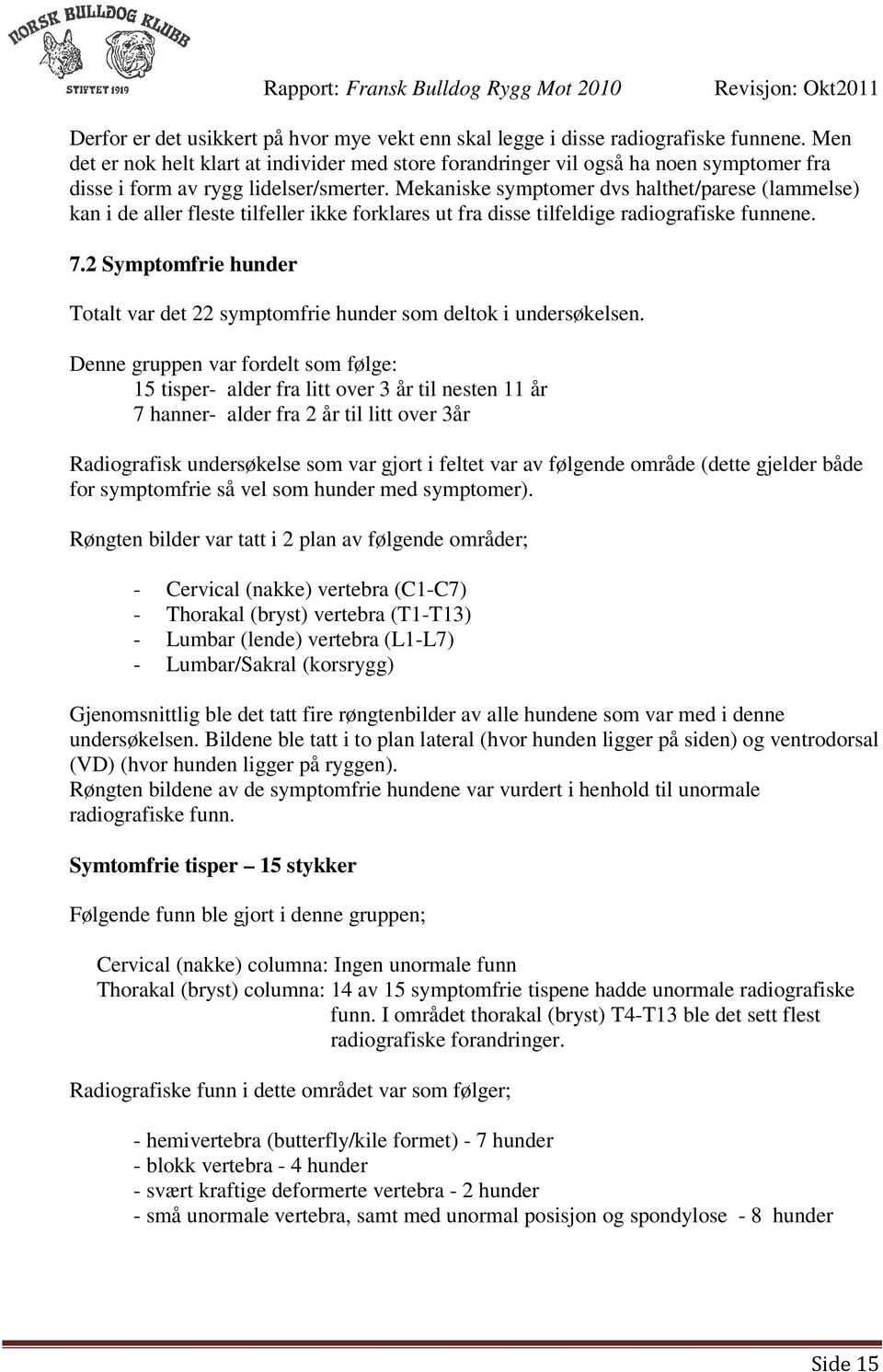 Mekaniske symptomer dvs halthet/parese (lammelse) kan i de aller fleste tilfeller ikke forklares ut fra disse tilfeldige radiografiske funnene. 7.