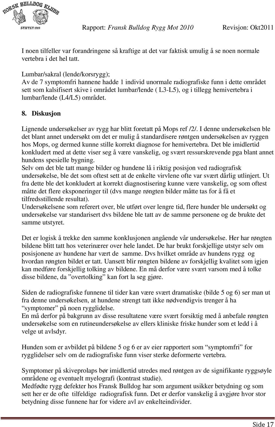 hemivertebra i lumbar/lende (L4/L5) området. 8. Diskusjon Lignende undersøkelser av rygg har blitt foretatt på Mops ref /2/.