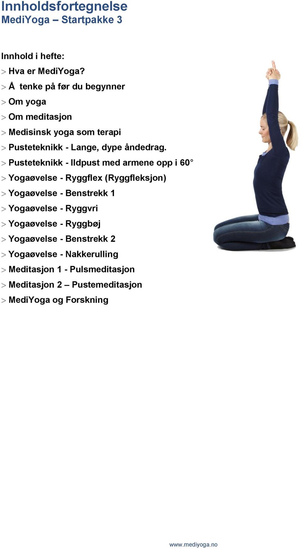 > Pusteteknikk - Ildpust med armene opp i 60 > Yogaøvelse - Ryggflex (Ryggfleksjon) > Yogaøvelse - Benstrekk 1 > Yogaøvelse