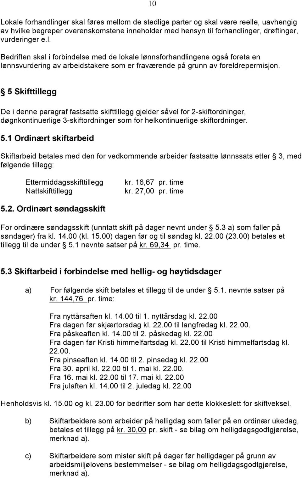 1 Ordinært skiftarbeid Skiftarbeid betales med den for vedkommende arbeider fastsatte lønnssats etter 3, med følgende tillegg: Ettermiddagsskifttillegg Nattskifttillegg kr. 16,67 pr. time kr.