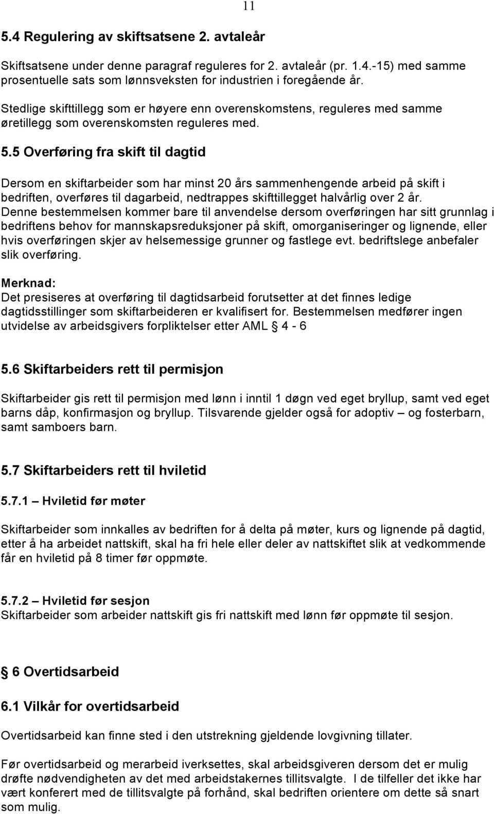 5 Overføring fra skift til dagtid Dersom en skiftarbeider som har minst 20 års sammenhengende arbeid på skift i bedriften, overføres til dagarbeid, nedtrappes skifttillegget halvårlig over 2 år.