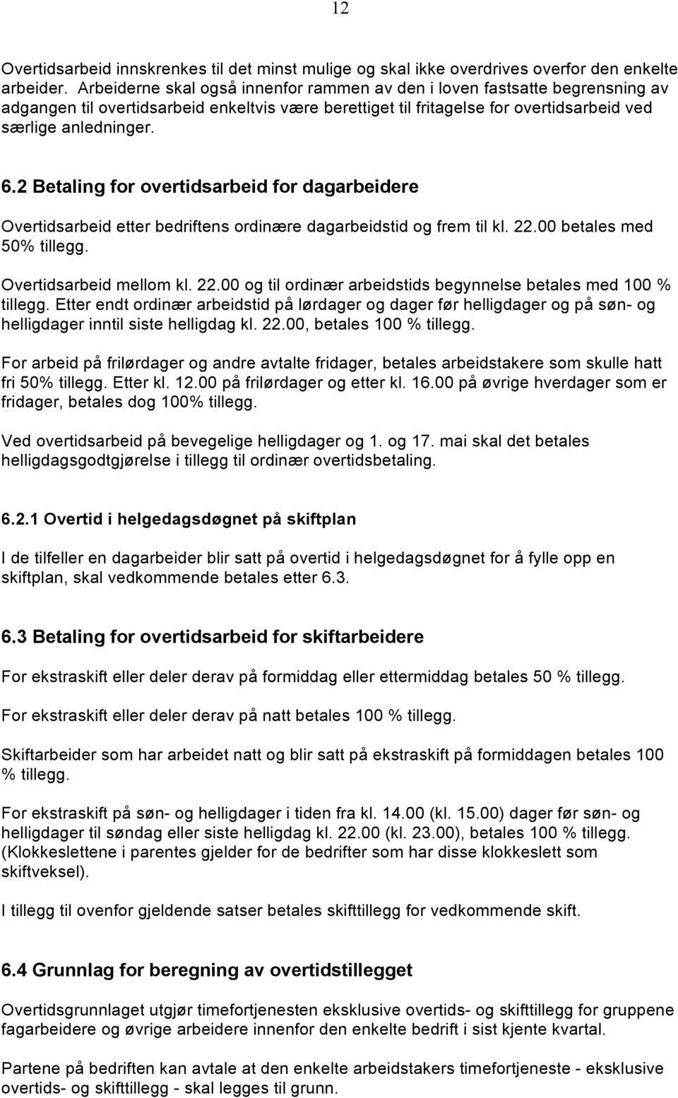 2 Betaling for overtidsarbeid for dagarbeidere Overtidsarbeid etter bedriftens ordinære dagarbeidstid og frem til kl. 22.00 betales med 50% tillegg. Overtidsarbeid mellom kl. 22.00 og til ordinær arbeidstids begynnelse betales med 100 % tillegg.