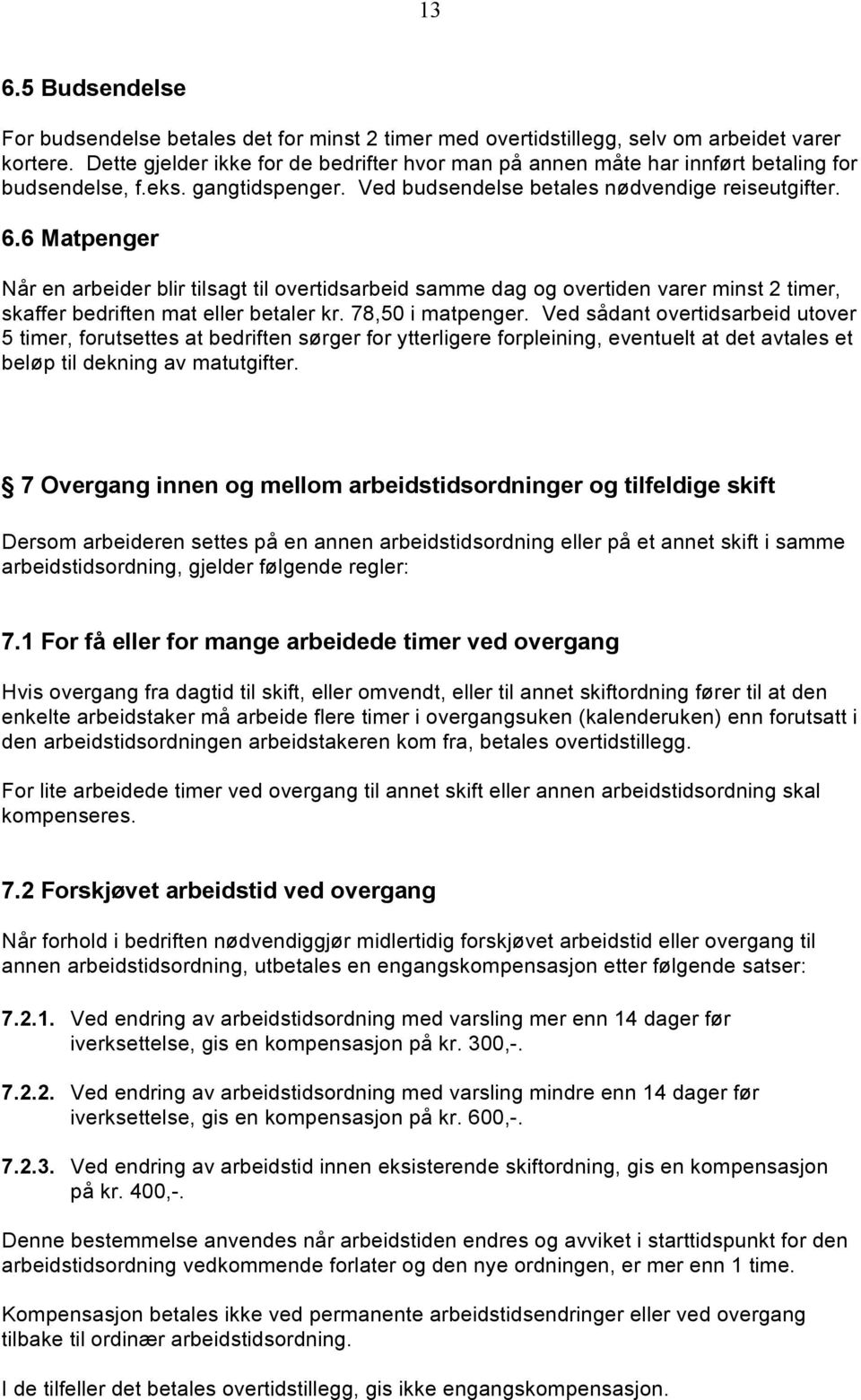 6 Matpenger Når en arbeider blir tilsagt til overtidsarbeid samme dag og overtiden varer minst 2 timer, skaffer bedriften mat eller betaler kr. 78,50 i matpenger.