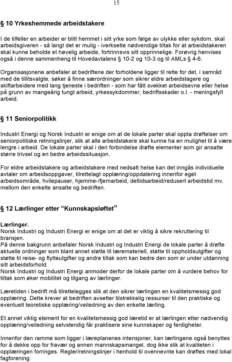 Organisasjonene anbefaler at bedriftene der forholdene ligger til rette for det, i samråd med de tillitsvalgte, søker å finne særordninger som sikrer eldre arbeidstagere og skiftarbeidere med lang