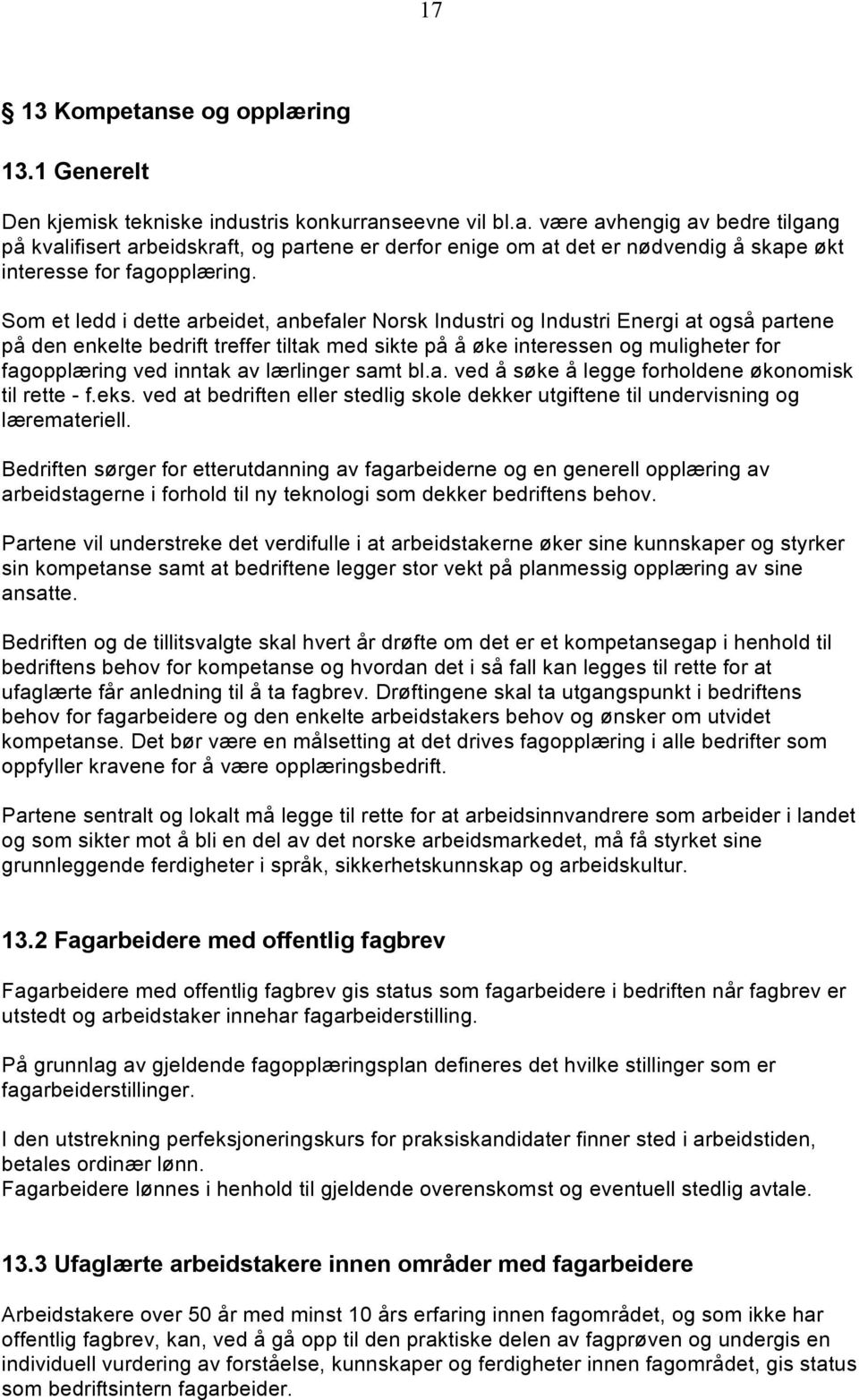 av lærlinger samt bl.a. ved å søke å legge forholdene økonomisk til rette - f.eks. ved at bedriften eller stedlig skole dekker utgiftene til undervisning og læremateriell.