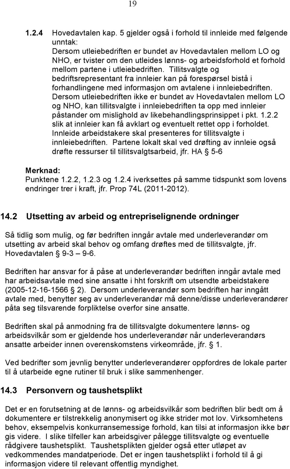 partene i utleiebedriften. Tillitsvalgte og bedriftsrepresentant fra innleier kan på forespørsel bistå i forhandlingene med informasjon om avtalene i innleiebedriften.