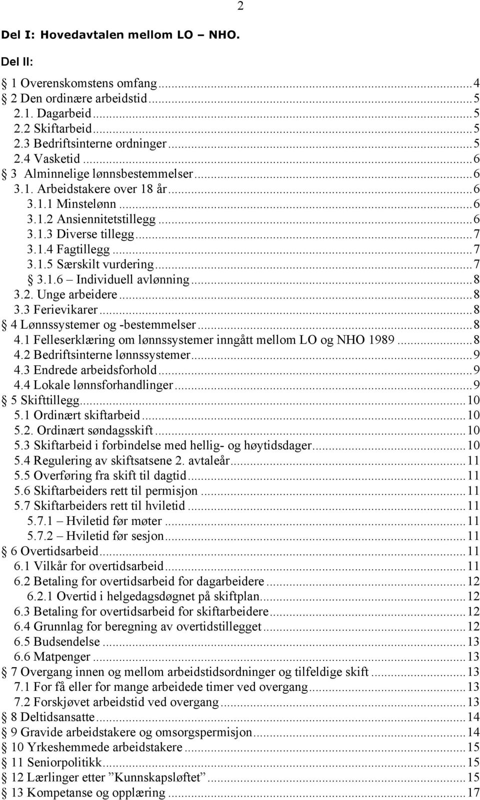 .. 7 3.1.6 Individuell avlønning... 8 3.2. Unge arbeidere... 8 3.3 Ferievikarer... 8 4 Lønnssystemer og -bestemmelser... 8 4.1 Felleserklæring om lønnssystemer inngått mellom LO og NHO 1989... 8 4.2 Bedriftsinterne lønnssystemer.