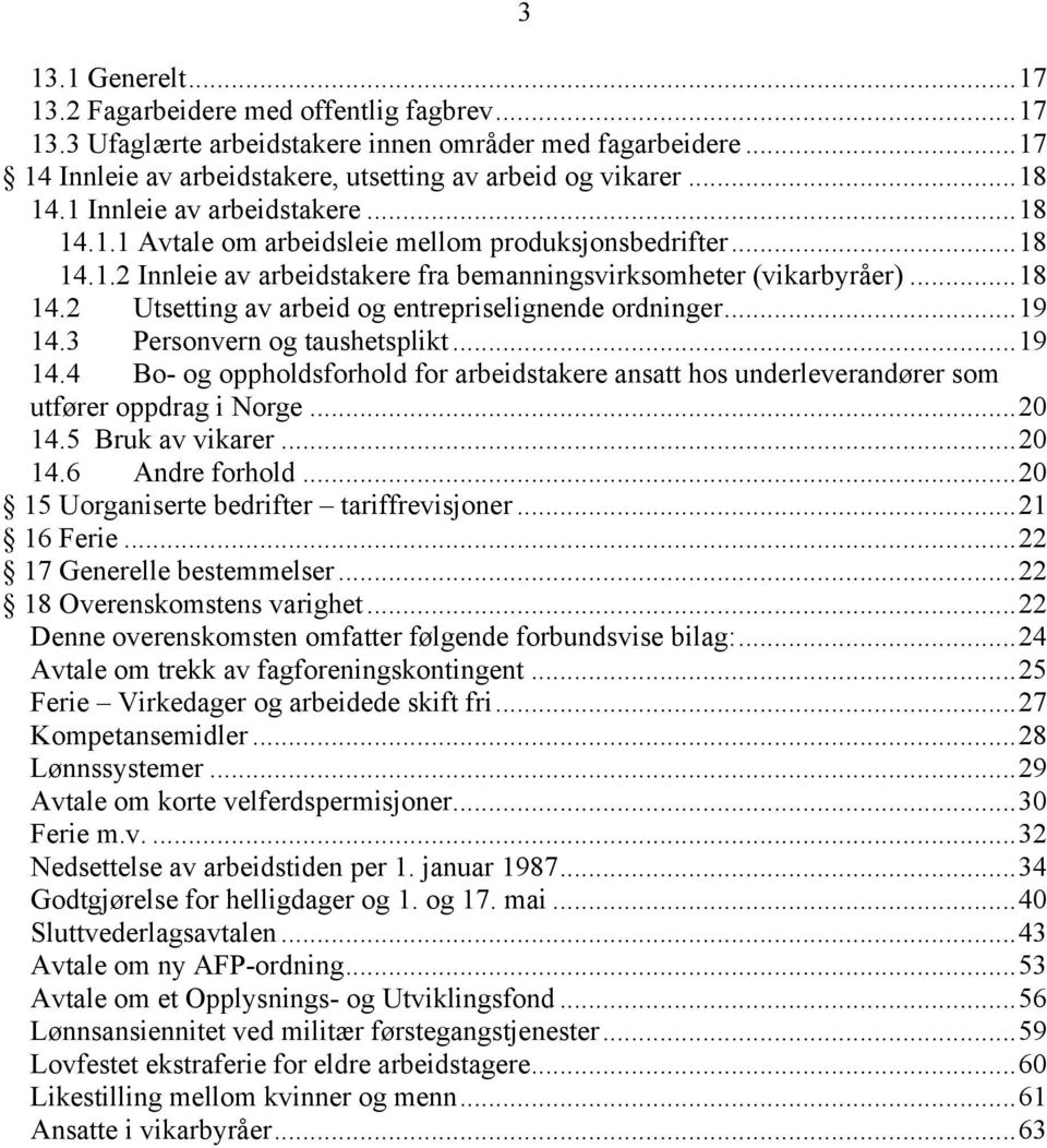 .. 19 14.3 Personvern og taushetsplikt... 19 14.4 Bo- og oppholdsforhold for arbeidstakere ansatt hos underleverandører som utfører oppdrag i Norge... 20 14.5 Bruk av vikarer... 20 14.6 Andre forhold.