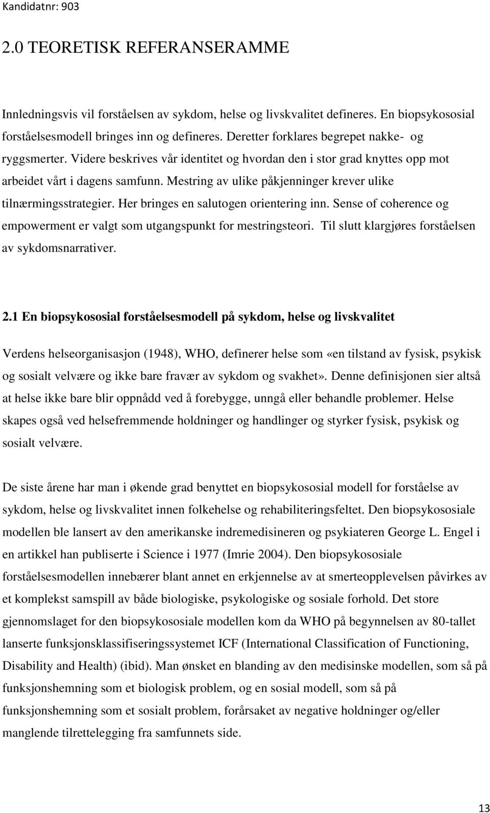 Mestring av ulike påkjenninger krever ulike tilnærmingsstrategier. Her bringes en salutogen orientering inn. Sense of coherence og empowerment er valgt som utgangspunkt for mestringsteori.