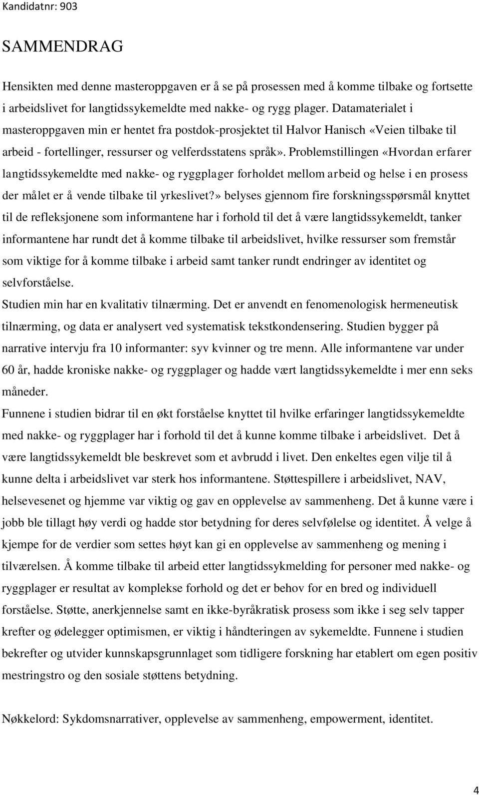 Problemstillingen «Hvordan erfarer langtidssykemeldte med nakke- og ryggplager forholdet mellom arbeid og helse i en prosess der målet er å vende tilbake til yrkeslivet?