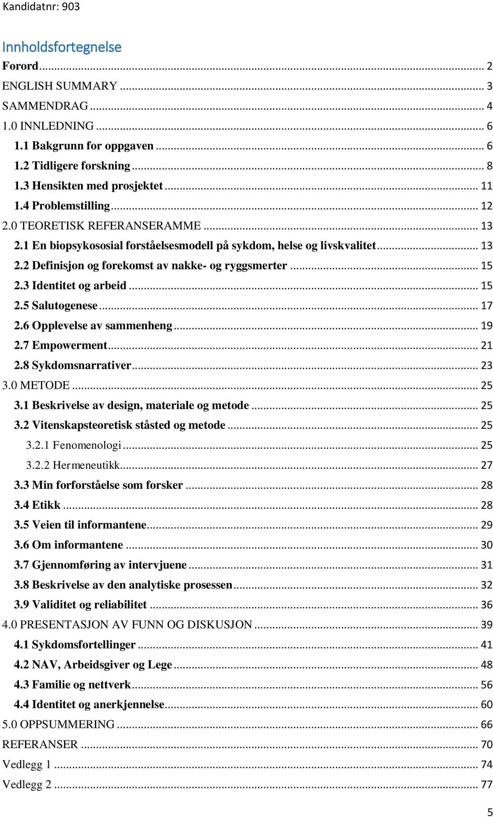 3 Identitet og arbeid... 15 2.5 Salutogenese... 17 2.6 Opplevelse av sammenheng... 19 2.7 Empowerment... 21 2.8 Sykdomsnarrativer... 23 3.0 METODE... 25 3.1 Beskrivelse av design, materiale og metode.