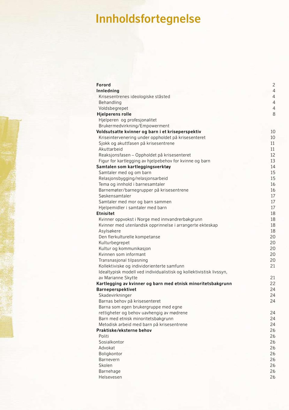 Figur for kartlegging av hjelpebehov for kvinne og barn 13 Samtalen som kartleggingsverktøy 14 Samtaler med og om barn 15 Relasjonsbygging/relasjonsarbeid 15 Tema og innhold i barnesamtaler 16