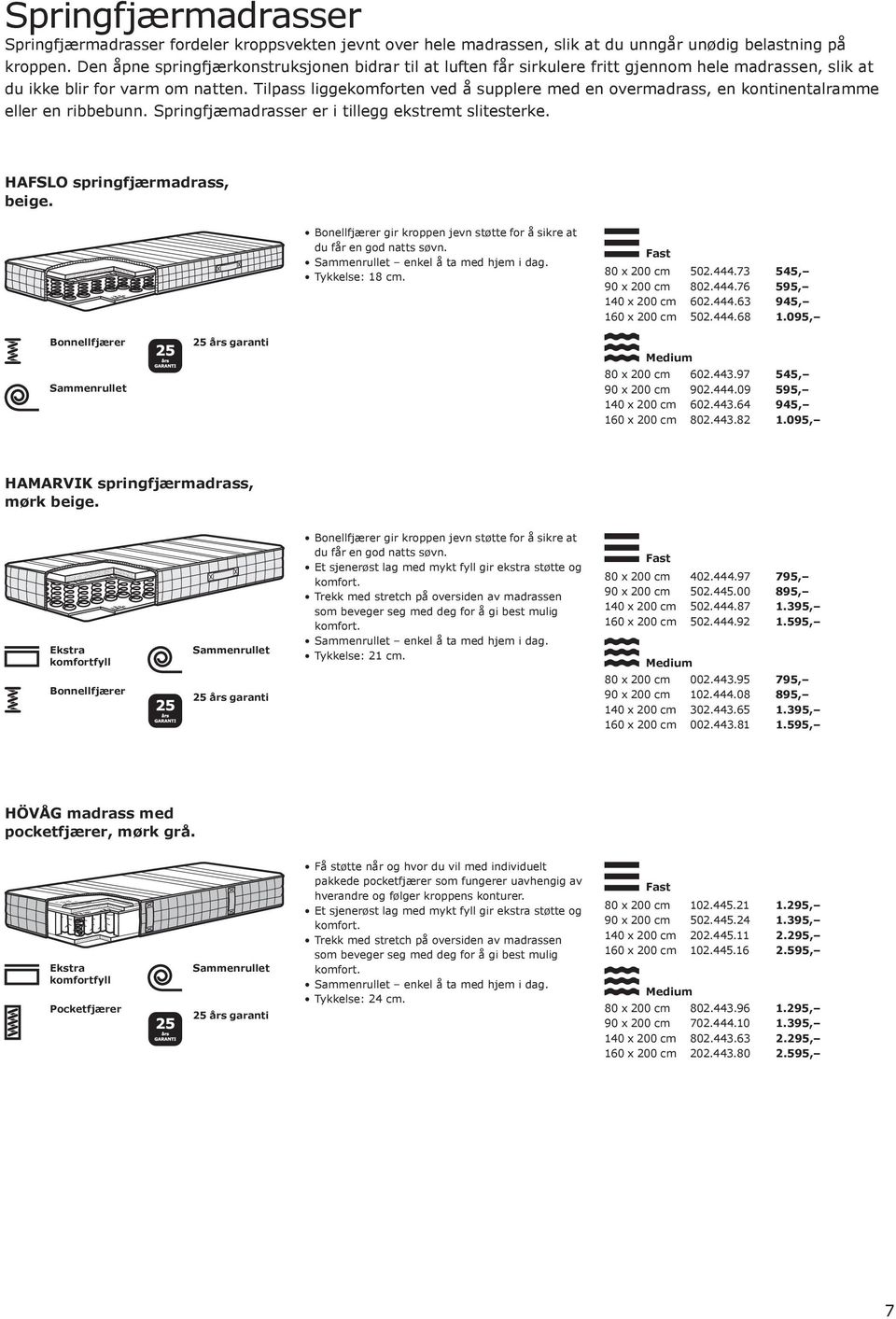 Tilpass liggekomforten ved å supplere med en overmadrass, en kontinentalramme eller en ribbebunn. Springfjæmadrasser er i tillegg ekstremt slitesterke. HAFSLO springfjærmadrass, beige.