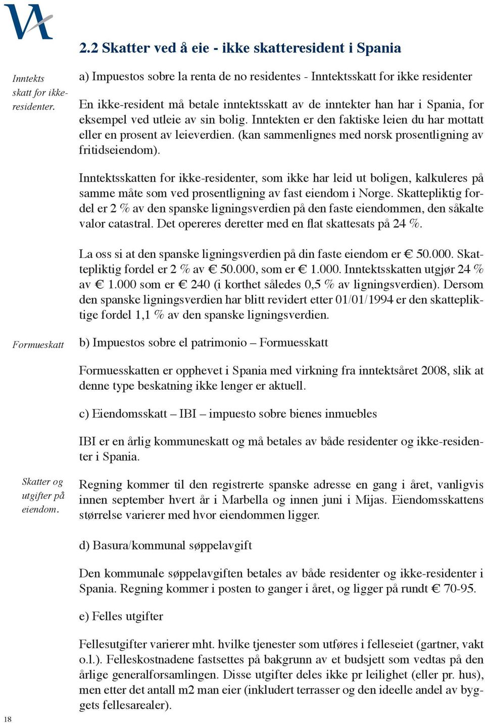 Inntekten er den faktiske leien du har mottatt eller en prosent av leieverdien. (kan sammenlignes med norsk prosentligning av fritidseiendom).