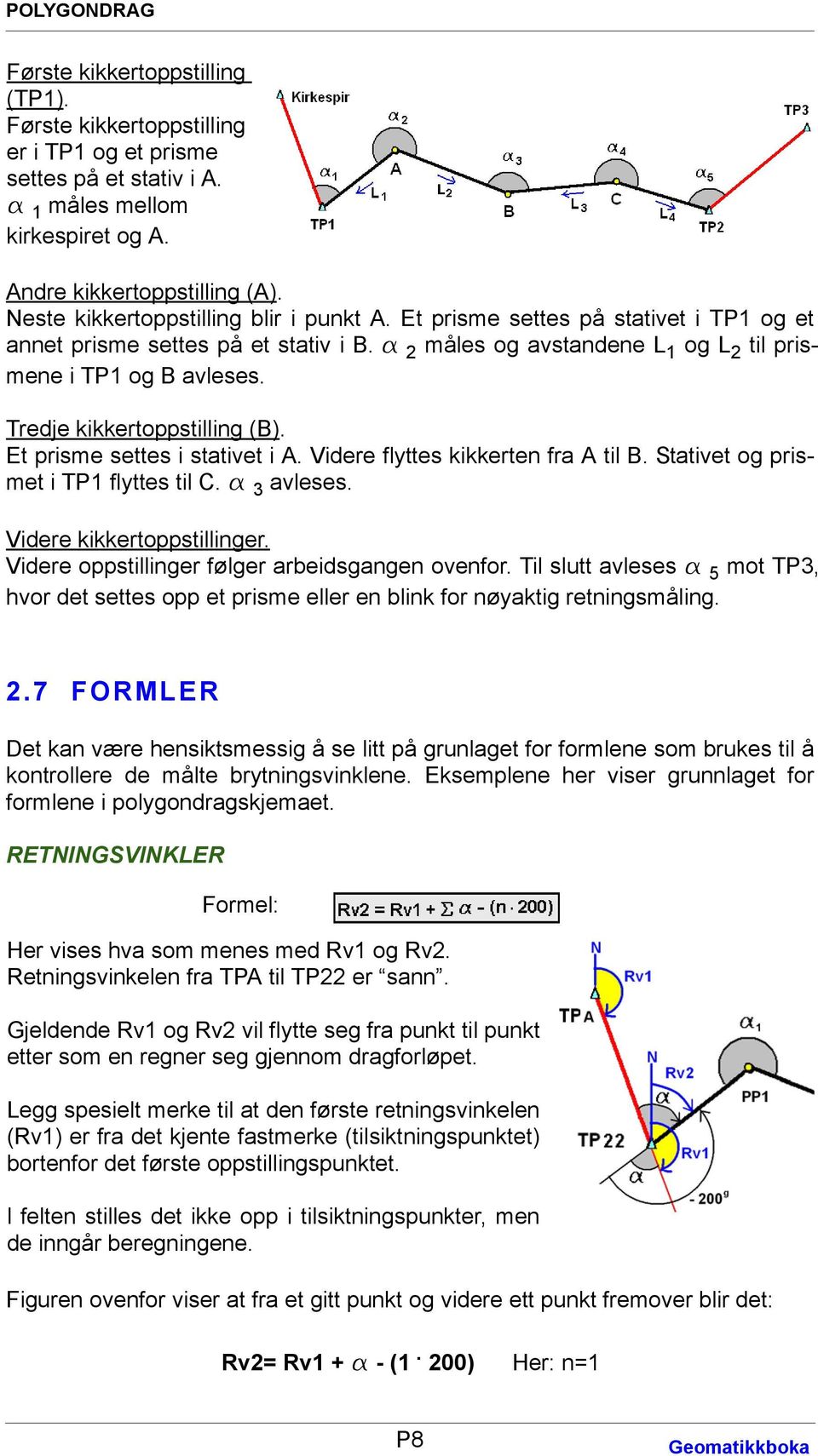 Tredje kikkertoppstilling (B). Et prisme settes i stativet i A. Videre flyttes kikkerten fra A til B. Stativet og prismet i TP1 flyttes til C. a 3 avleses. Videre kikkertoppstillinger.