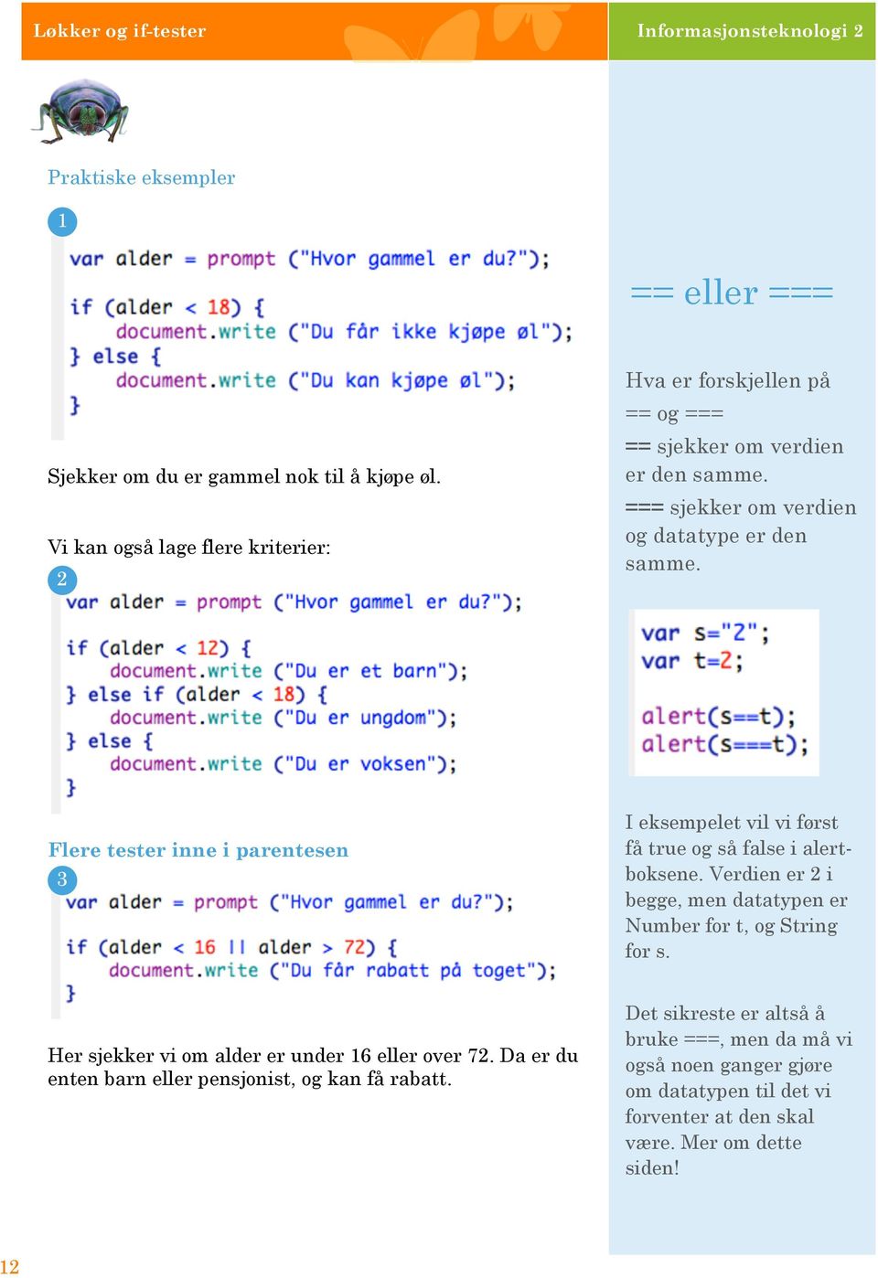 Flere tester inne i parentesen 3 I eksempelet vil vi først få true og så false i alertboksene. Verdien er 2 i begge, men datatypen er Number for t, og String for s.