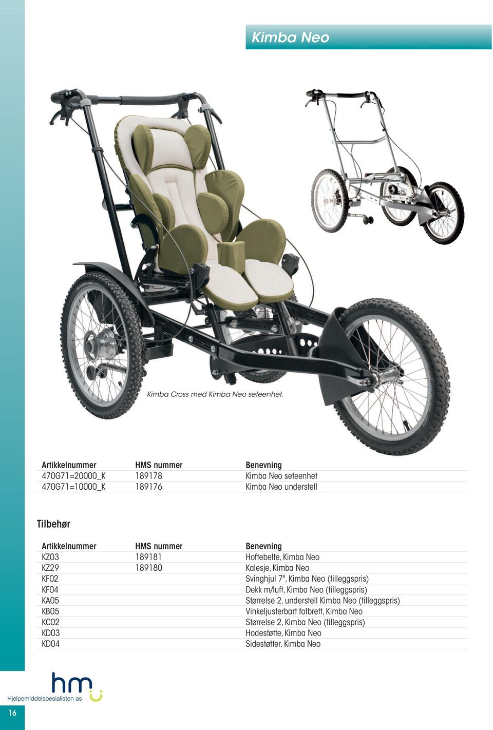 Artikkelnummer HMS nummer Benevning KZ03 189181 Hoftebelte, Kimba Neo KZ29 189180 Kalesje, Kimba Neo KF02 Svinghjul 7", Kimba Neo