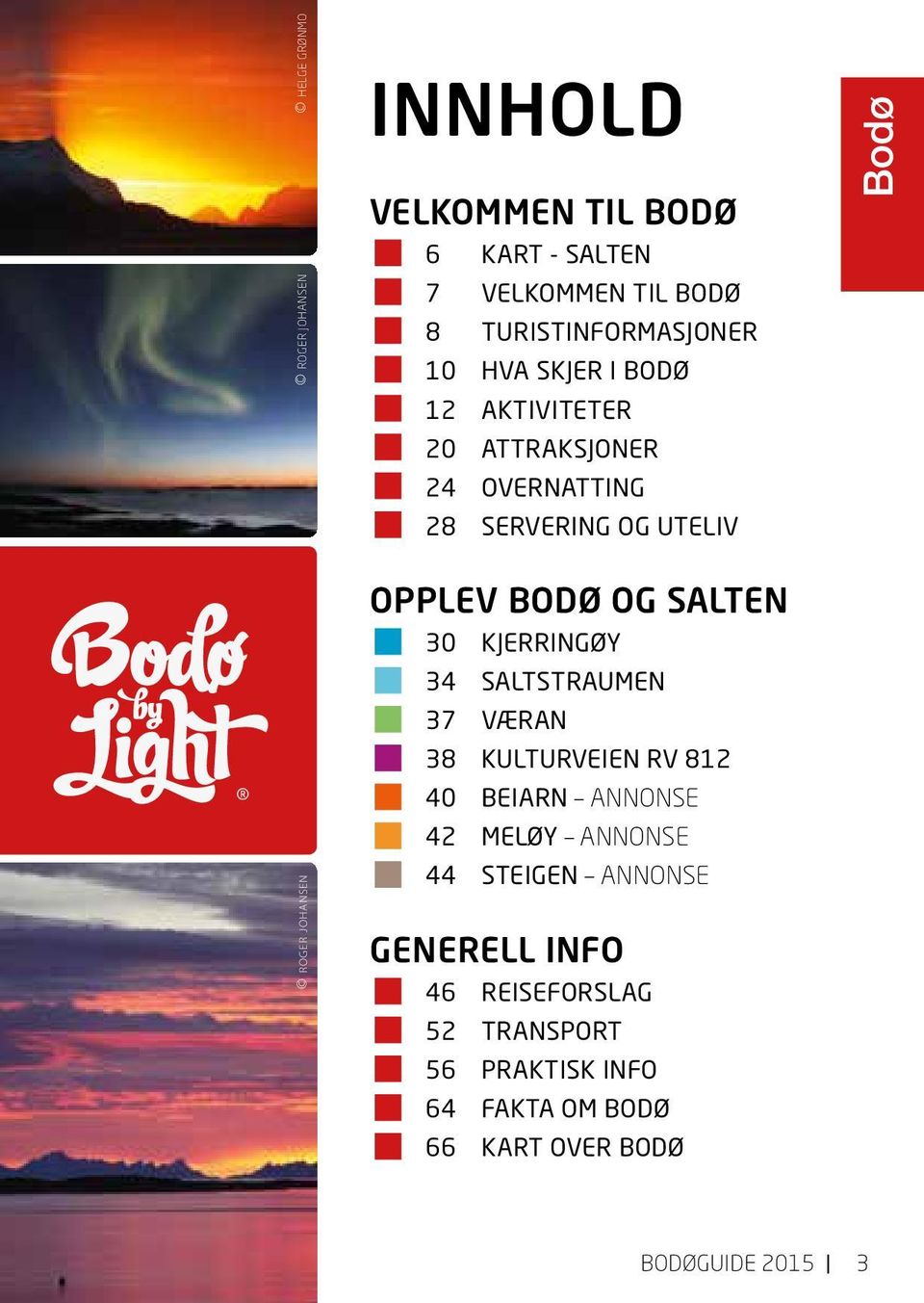 SALTEN 30 KJERRINGØY 34 SALTSTRAUMEN 37 VÆRAN 38 KULTURVEIEN RV 812 40 BEIARN ANNONSE 42 MELØY ANNONSE 44 STEIGEN