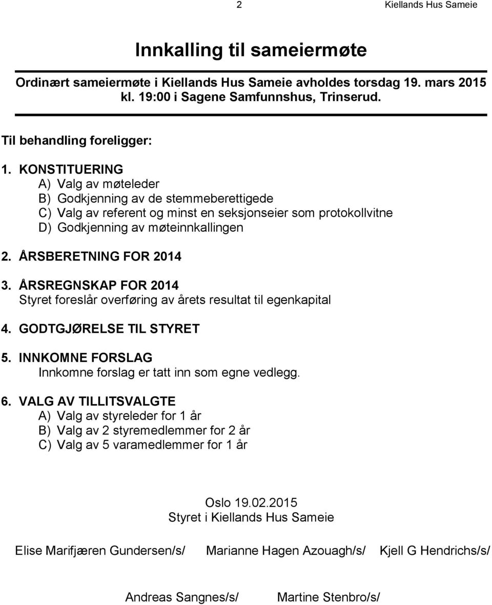 ÅRSREGNSKAP FOR 2014 Styret foreslår overføring av årets resultat til egenkapital 4. GODTGJØRELSE TIL STYRET 5. INNKOMNE FORSLAG Innkomne forslag er tatt inn som egne vedlegg. 6.