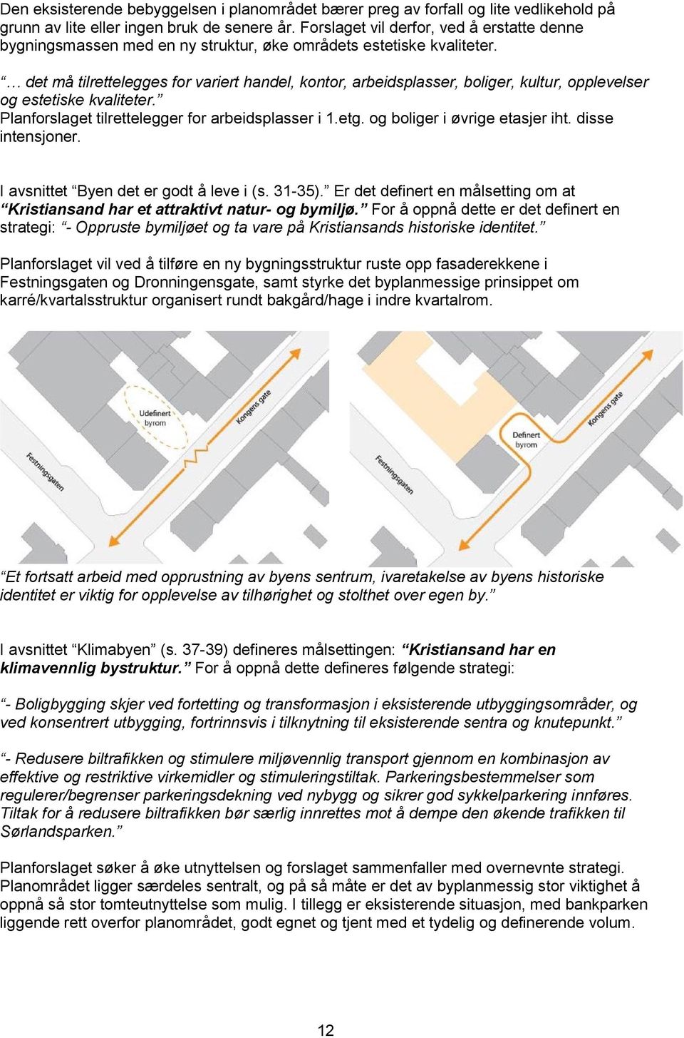 det må tilrettelegges for variert handel, kontor, arbeidsplasser, boliger, kultur, opplevelser og estetiske kvaliteter. Planforslaget tilrettelegger for arbeidsplasser i 1.etg.