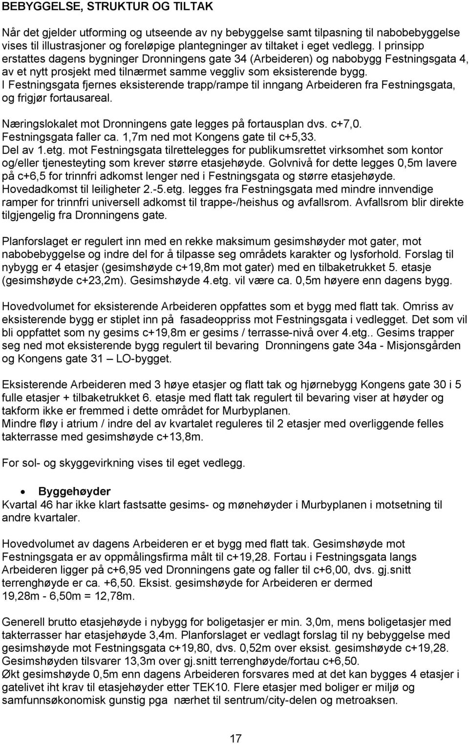 I Festningsgata fjernes eksisterende trapp/rampe til inngang Arbeideren fra Festningsgata, og frigjør fortausareal. Næringslokalet mot Dronningens gate legges på fortausplan dvs. c+7,0.