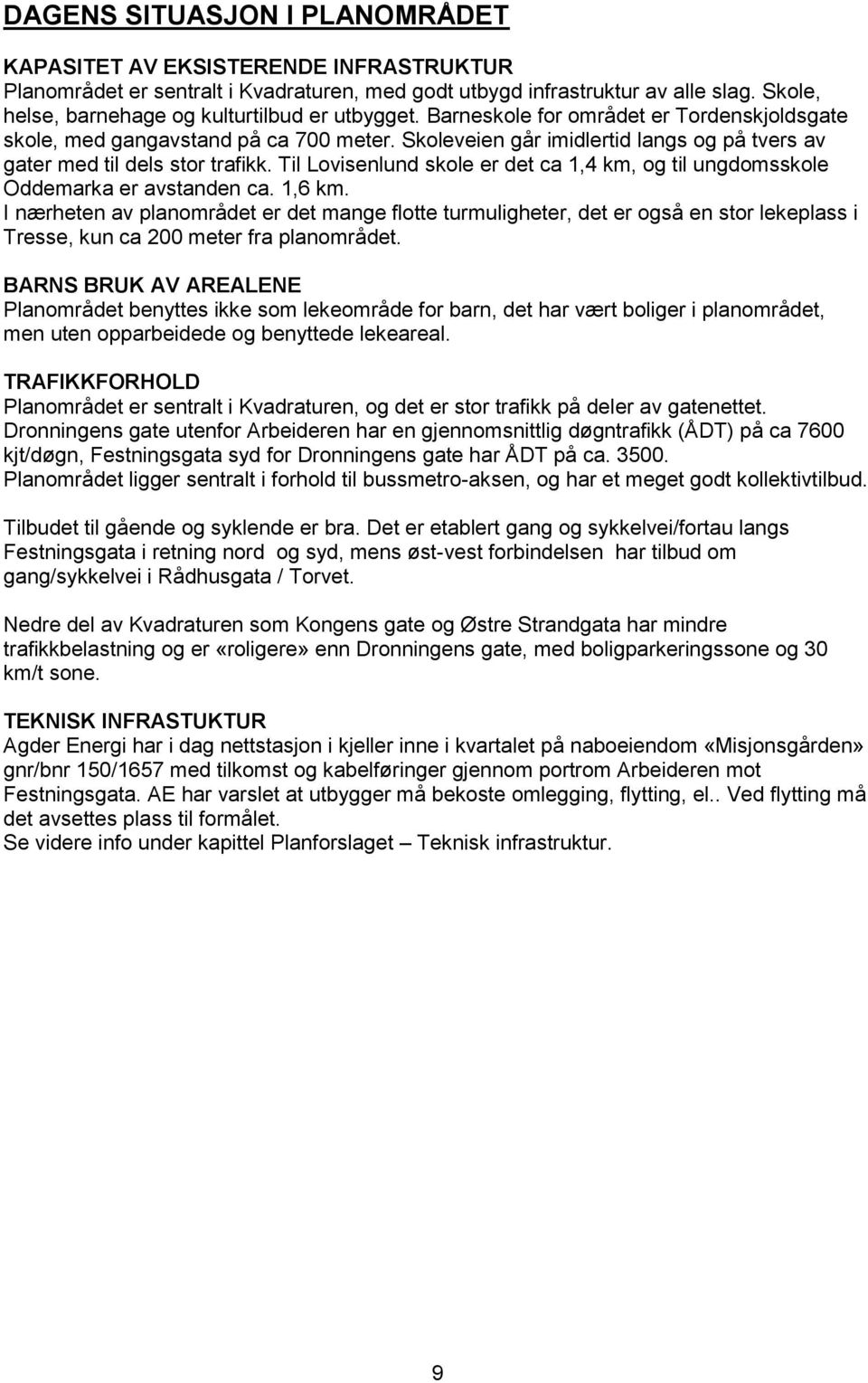 Skoleveien går imidlertid langs og på tvers av gater med til dels stor trafikk. Til Lovisenlund skole er det ca 1,4 km, og til ungdomsskole Oddemarka er avstanden ca. 1,6 km.