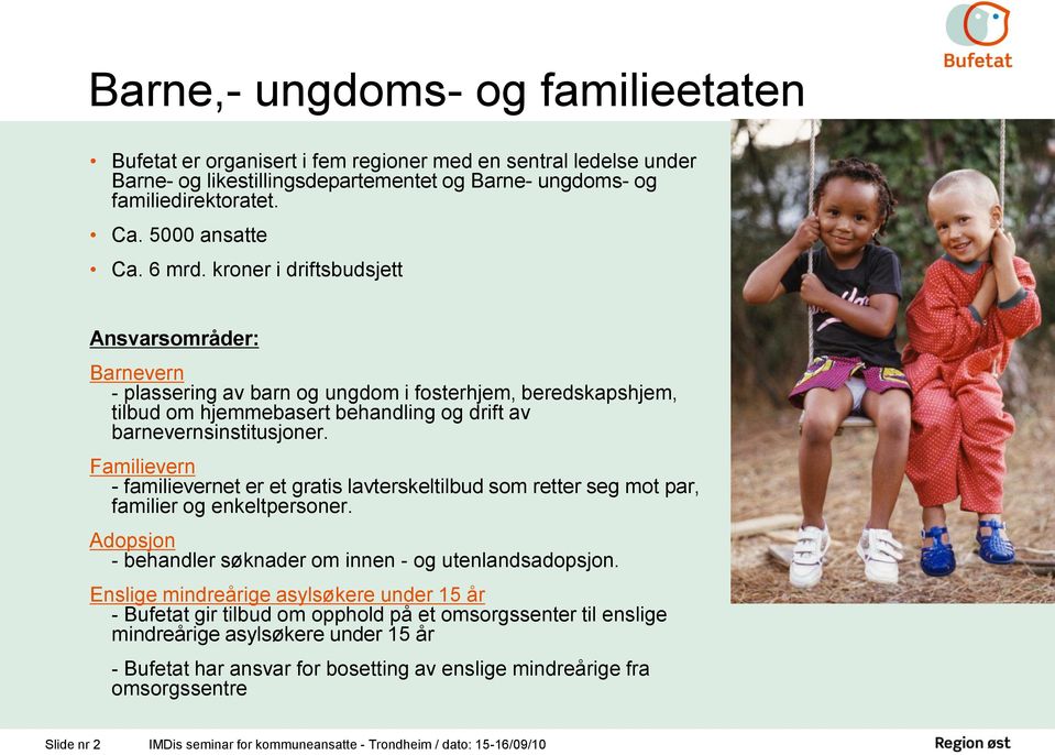 Familievern - familievernet er et gratis lavterskeltilbud som retter seg mot par, familier og enkeltpersoner. Adopsjon - behandler søknader om innen - og utenlandsadopsjon.