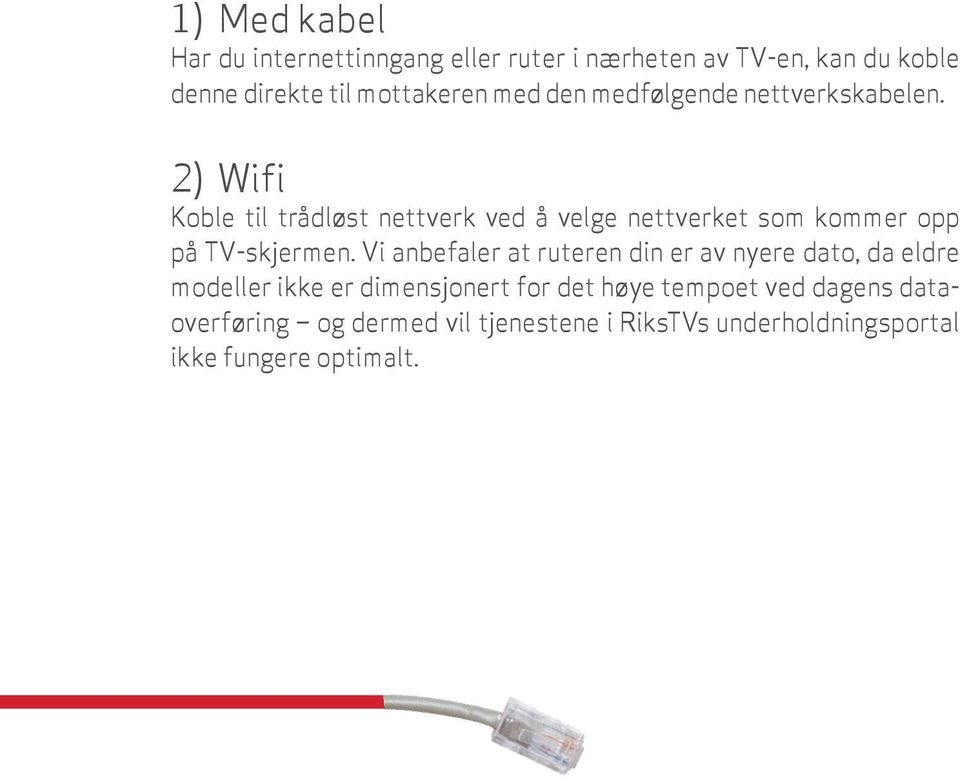2) Wifi Koble til trådløst nettverk ved å velge nettverket som kommer opp på TV-skjermen.