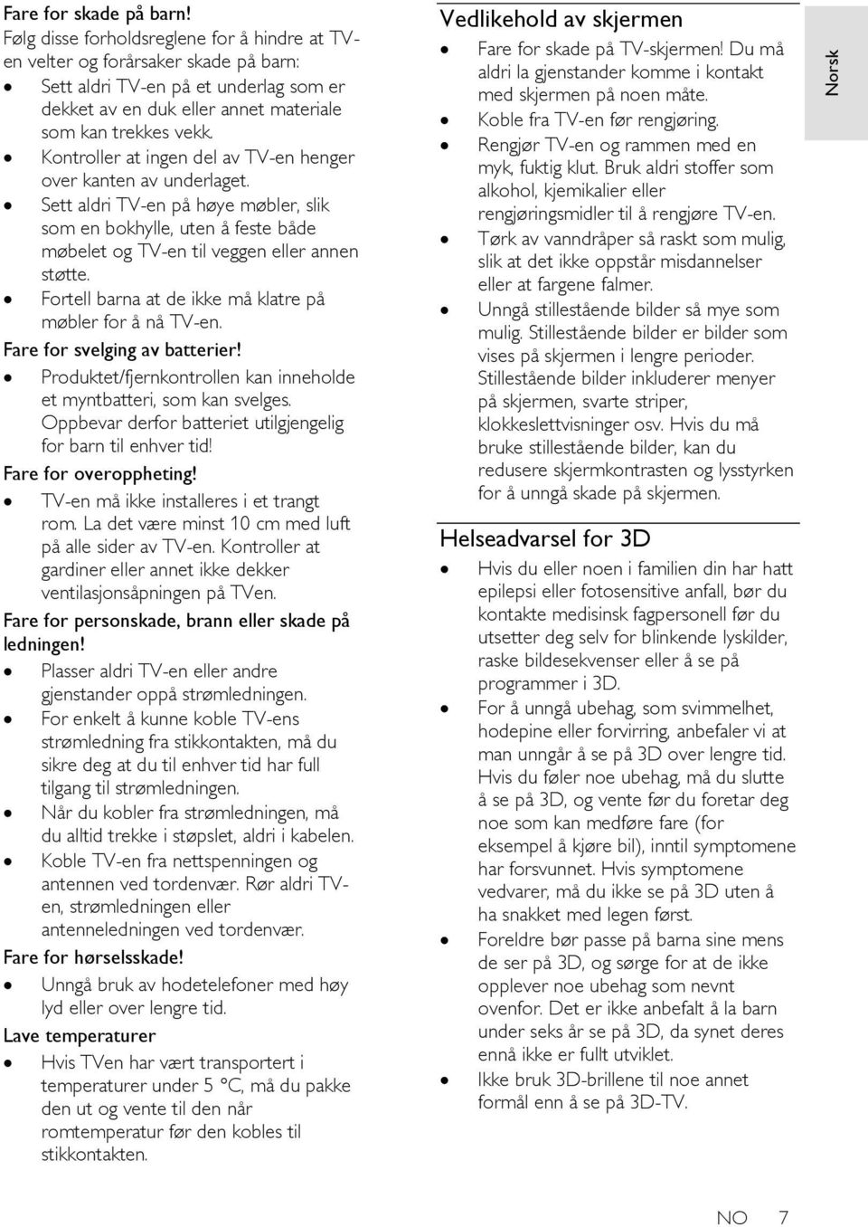 Kontroller at ingen del av TV-en henger over kanten av underlaget. Sett aldri TV-en på høye møbler, slik som en bokhylle, uten å feste både møbelet og TV-en til veggen eller annen støtte.