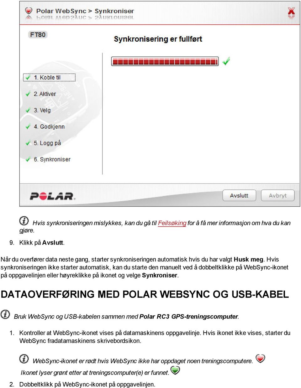 Hvis synkroniseringen ikke starter automatisk, kan du starte den manuelt ved å dobbeltklikke på WebSync-ikonet på oppgavelinjen eller høyreklikke på ikonet og velge Synkroniser.