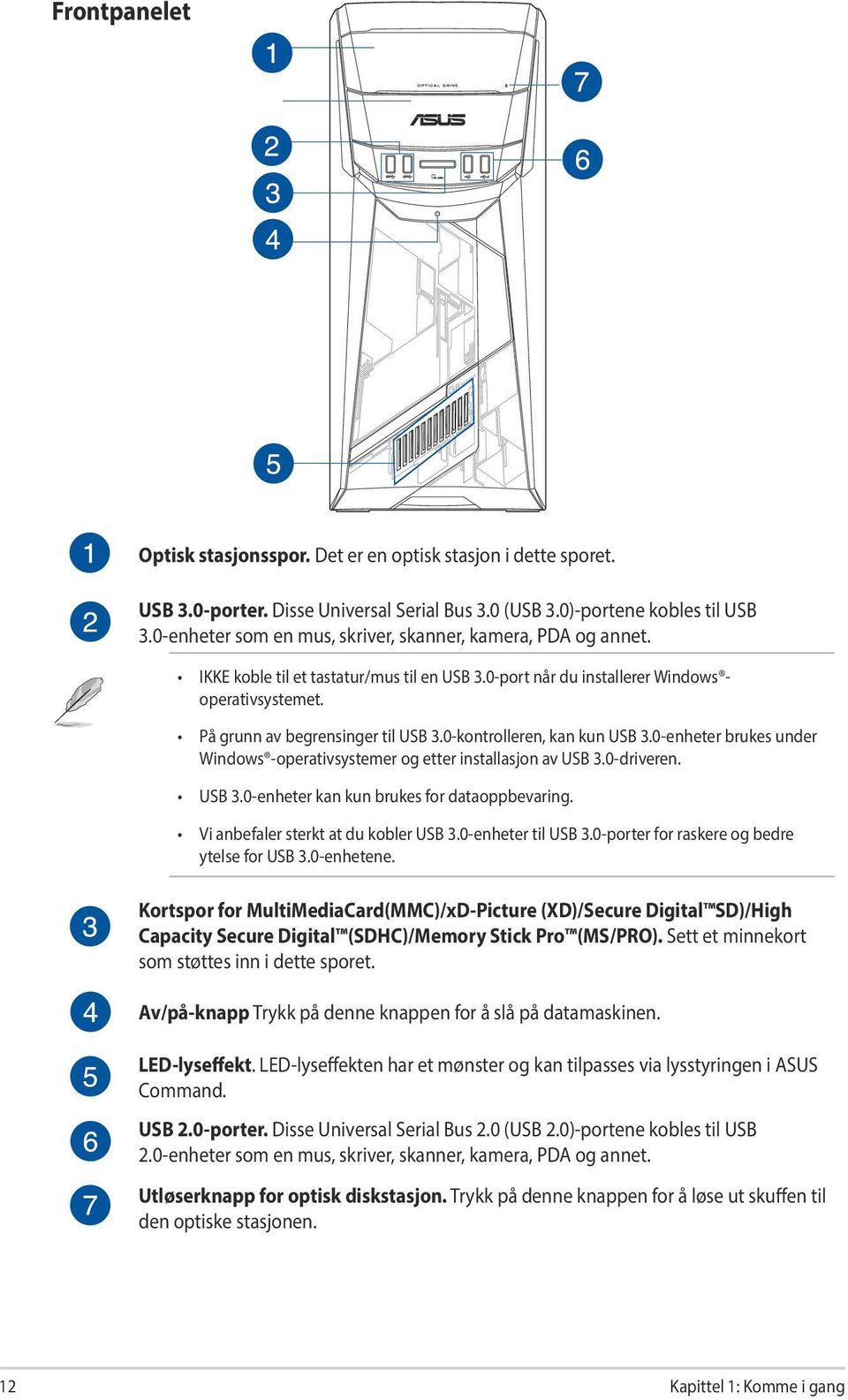 0-kontrolleren, kan kun USB 3.0-enheter brukes under Windows -operativsystemer og etter installasjon av USB 3.0-driveren. USB 3.0-enheter kan kun brukes for dataoppbevaring.