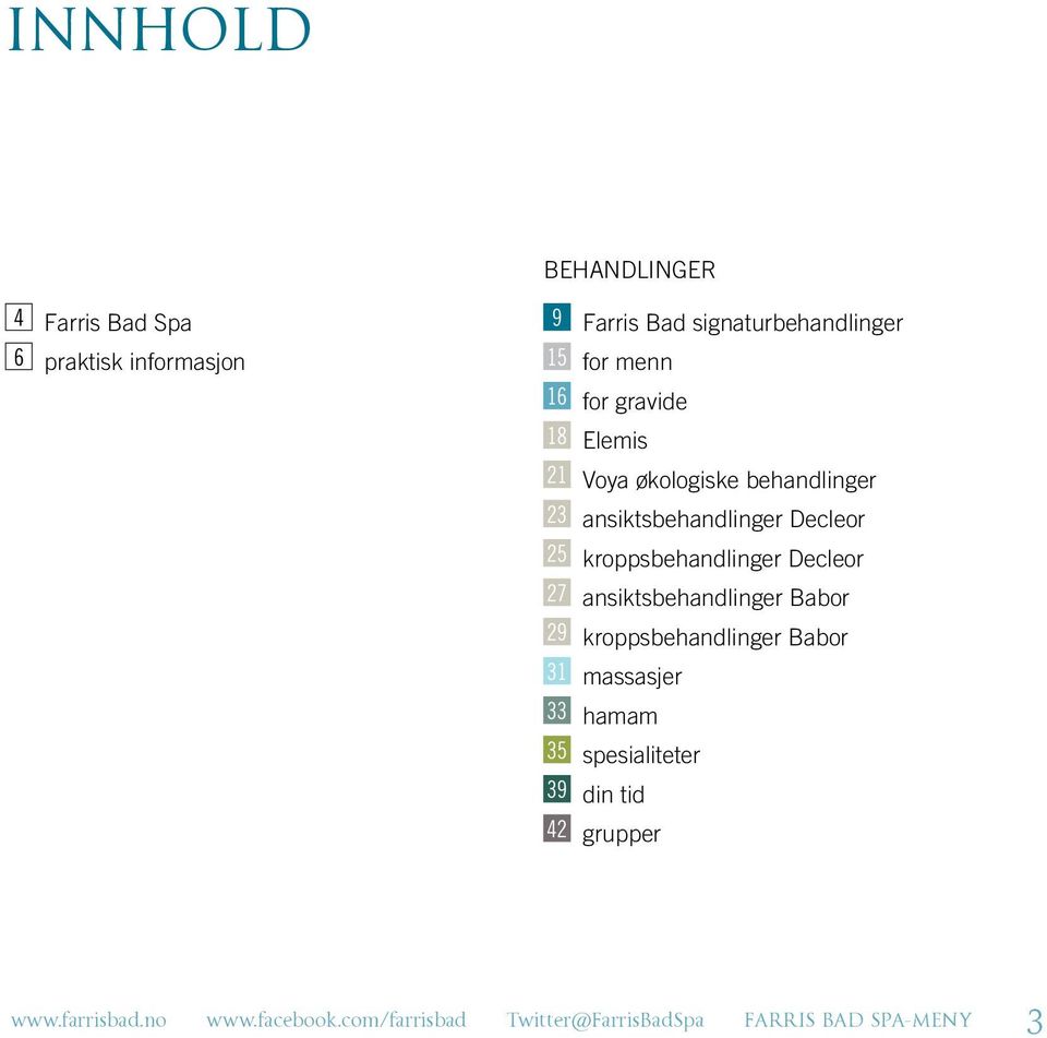 kroppsbehandlinger Decleor 27 ansiktsbehandlinger Babor 29 kroppsbehandlinger Babor 31 massasjer 33 hamam