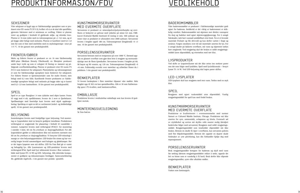 Platene er 16 mm tykke med en toleransegrense på +/- 0,2 mm, og er på begge sider belagt med melamin.