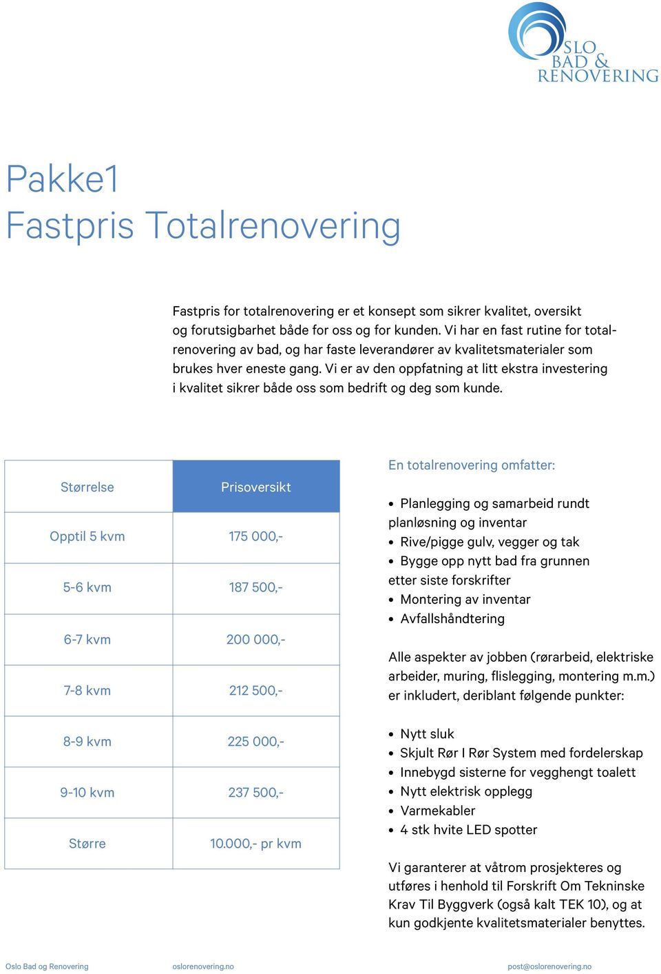 Vi er av den oppfatning at litt ekstra investering i kvalitet sikrer både oss som bedrift og deg som kunde.