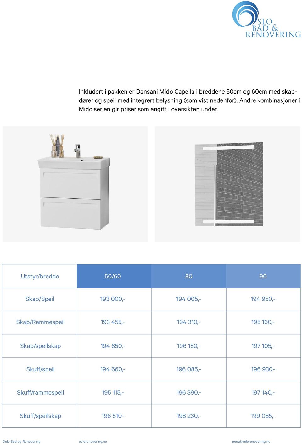 Utstyr/bredde 50/60 80 90 Skap/Speil 193 000,- 194 005,- 194 950,- Skap/Rammespeil 193 455,- 194 310,- 195 160,-