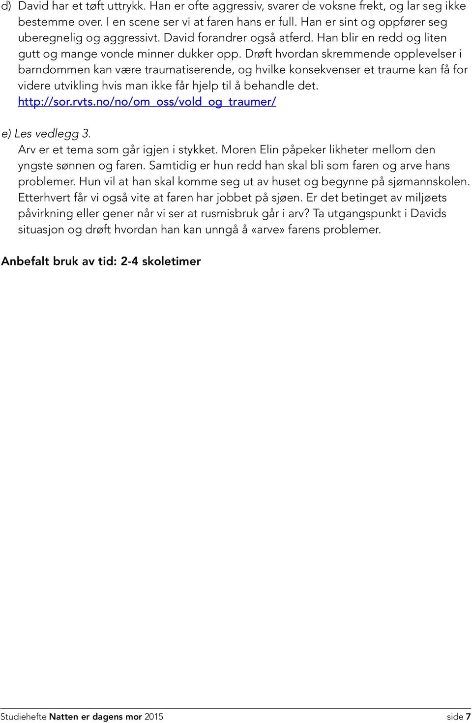 Drøft hvordan skremmende opplevelser i barndommen kan være traumatiserende, og hvilke konsekvenser et traume kan få for videre utvikling hvis man ikke får hjelp til å behandle det. http://sor.rvts.