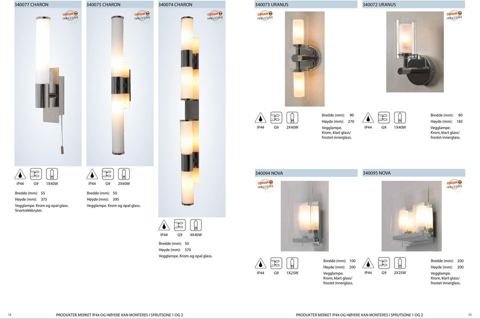 340095 NOVA 340094 NOVA 395 Krom og opal glass. 4X40W 50 570 Krom og opal glass.