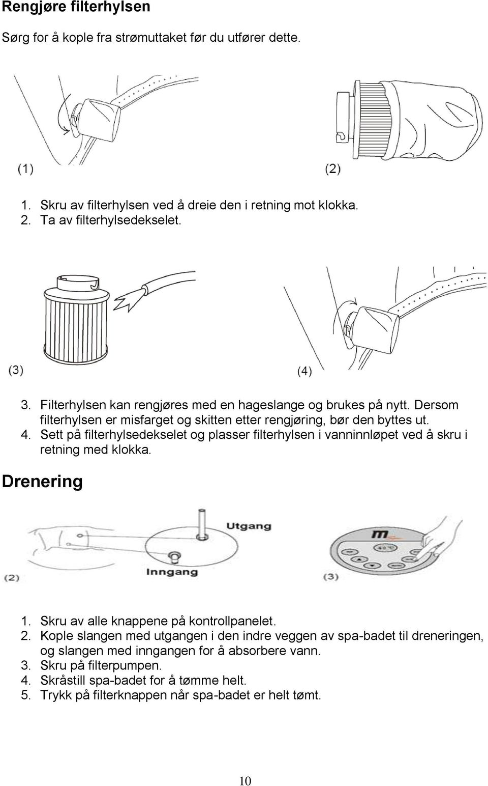 Sett på filterhylsedekselet og plasser filterhylsen i vanninnløpet ved å skru i retning med klokka. Drenering 1. Skru av alle knappene på kontrollpanelet. 2.