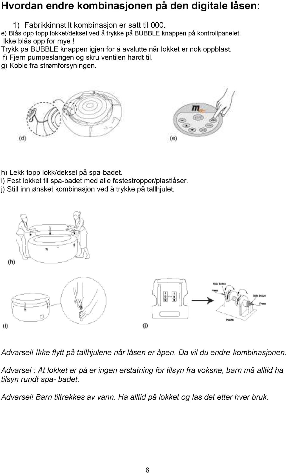 h) Lekk topp lokk/deksel på spa-badet. i) Fest lokket til spa-badet med alle festestropper/plastlåser. j) Still inn ønsket kombinasjon ved å trykke på tallhjulet. Advarsel!