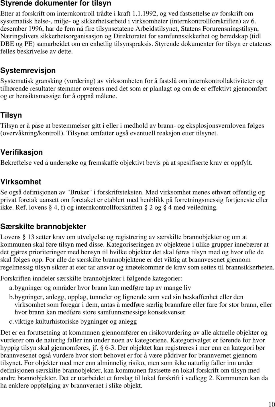 desember 1996, har de fem nå fire tilsynsetatene Arbeidstilsynet, Statens Forurensningstilsyn, Næringslivets sikkerhetsorganisasjon og Direktoratet for samfunnssikkerhet og beredskap (tidl DBE og PE)