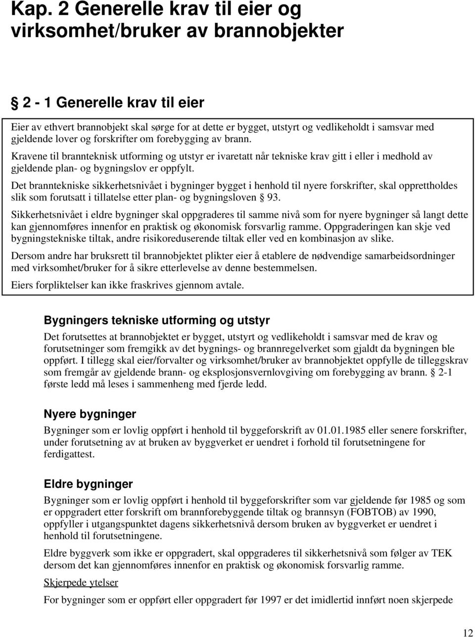 Det branntekniske sikkerhetsnivået i bygninger bygget i henhold til nyere forskrifter, skal opprettholdes slik som forutsatt i tillatelse etter plan- og bygningsloven 93.