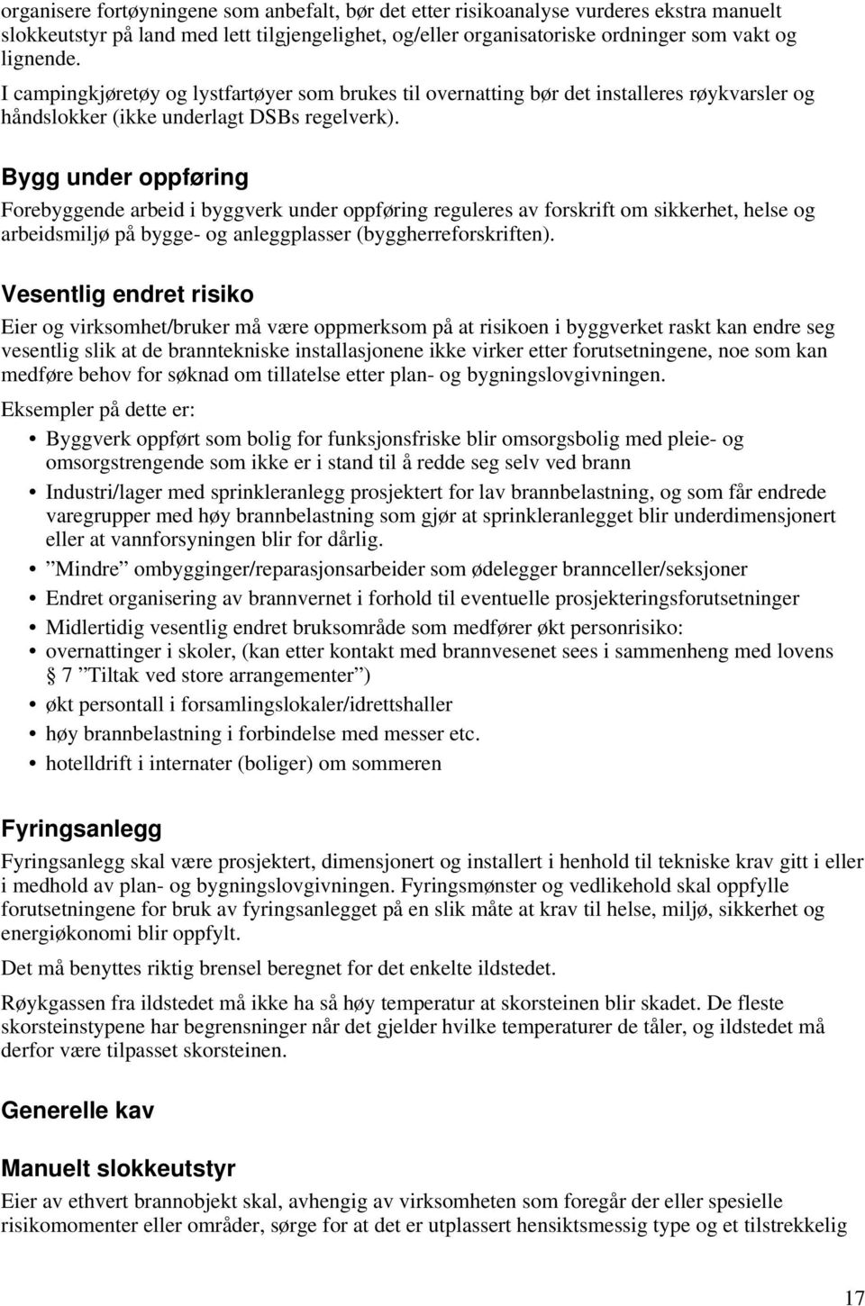 Bygg under oppføring Forebyggende arbeid i byggverk under oppføring reguleres av forskrift om sikkerhet, helse og arbeidsmiljø på bygge- og anleggplasser (byggherreforskriften).