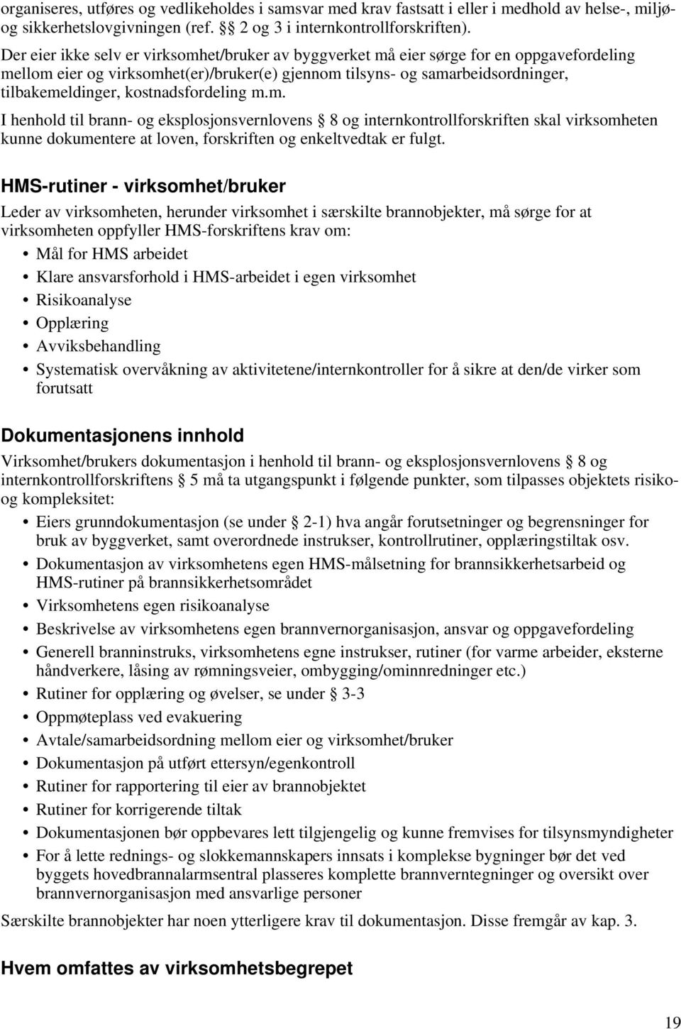 kostnadsfordeling m.m. I henhold til brann- og eksplosjonsvernlovens 8 og internkontrollforskriften skal virksomheten kunne dokumentere at loven, forskriften og enkeltvedtak er fulgt.