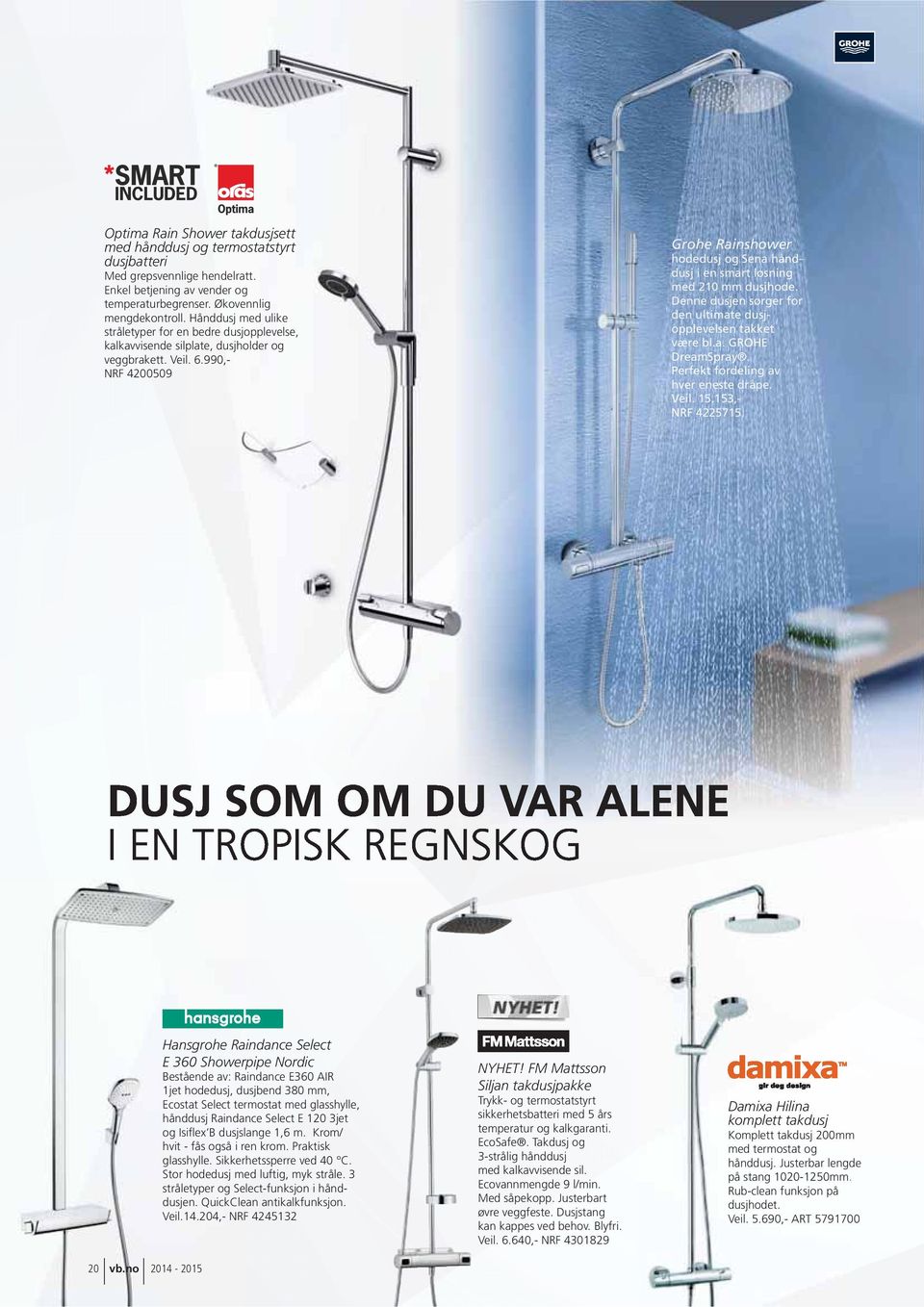 990,- NRF 4200509 Grohe Rainshower hodedusj og Sena hånddusj i en smart løsning med 210 mm dusjhode. Denne dusjen sørger for den ultimate dusjopplevelsen takket være bl.a. GROHE DreamSpray.