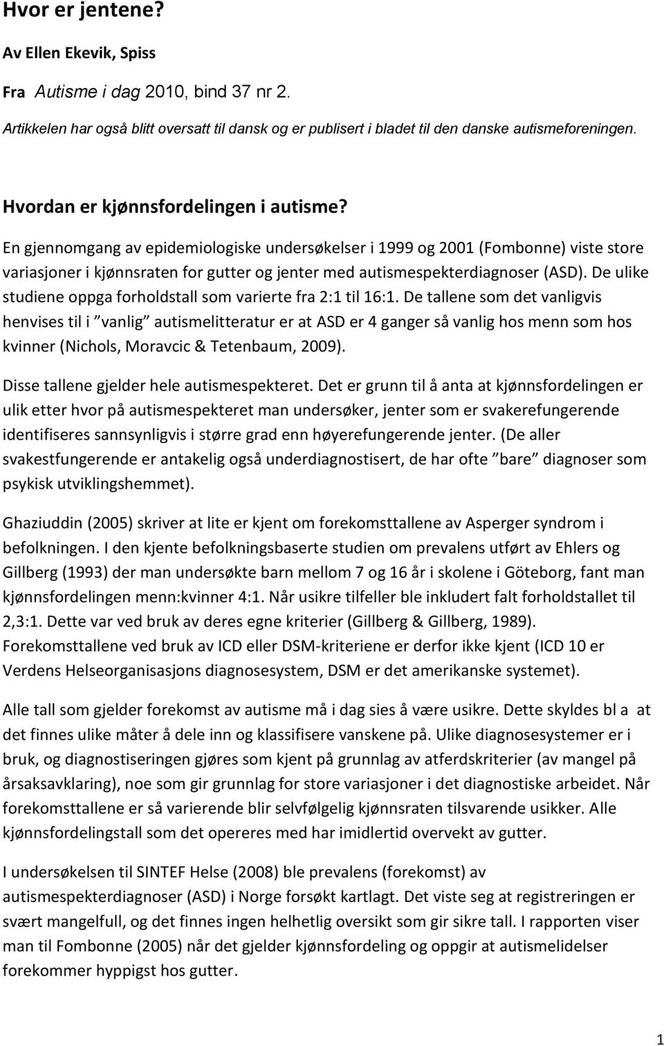 En gjennomgang av epidemiologiske undersøkelser i 1999 og 2001 (Fombonne) viste store variasjoner i kjønnsraten for gutter og jenter med autismespekterdiagnoser (ASD).