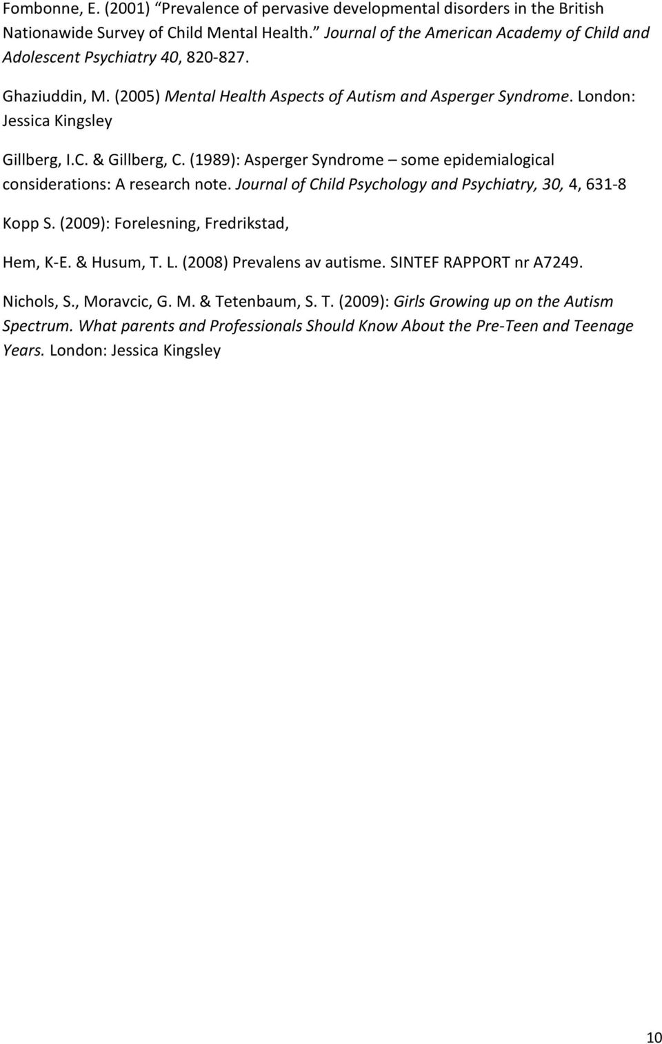 (1989): Asperger Syndrome some epidemialogical considerations: A research note. Journal of Child Psychology and Psychiatry, 30, 4, 631-8 Kopp S. (2009): Forelesning, Fredrikstad, Hem, K-E. & Husum, T.