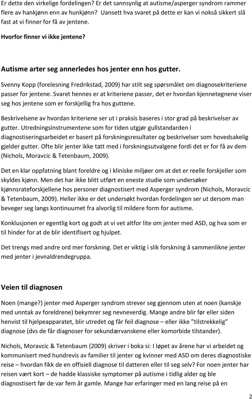 Svenny Kopp (forelesning Fredrikstad, 2009) har stilt seg spørsmålet om diagnosekriteriene passer for jentene.