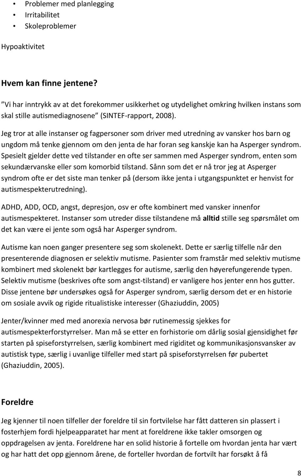 Jeg tror at alle instanser og fagpersoner som driver med utredning av vansker hos barn og ungdom må tenke gjennom om den jenta de har foran seg kanskje kan ha Asperger syndrom.